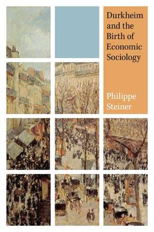 Durkheim and the Birth of Economic Sociology de Philippe Steiner