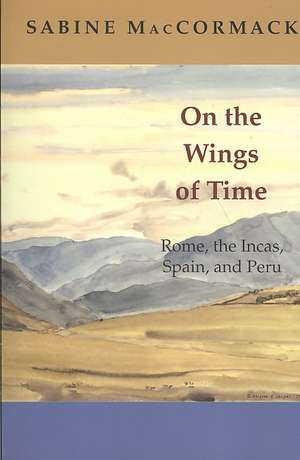 On the Wings of Time – Rome, the Incas, Spain, and Peru de Sabine Maccormack