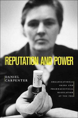 Reputation and Power – Organizational Image and Pharmaceutical Regulation at the FDA de Daniel Carpenter