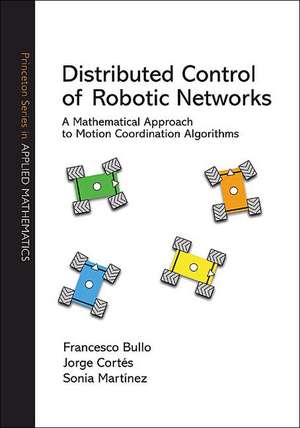 Distributed Control of Robotic Networks – A Mathematical Approach to Motion Coordination Algorithms de Francesco Bullo