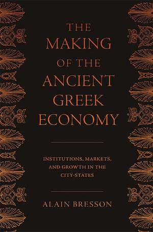 The Making of the Ancient Greek Economy – Institutions, Markets, and Growth in the City–States de Alain Bresson