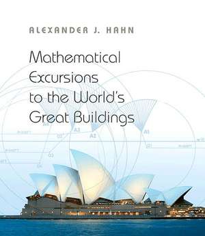 Mathematical Excursions to the World`s Great Buildings de Alexander J. Hahn