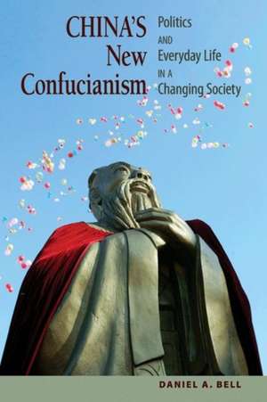 China`s New Confucianism – Politics and Everyday Life in a Changing Society de Daniel A. Bell