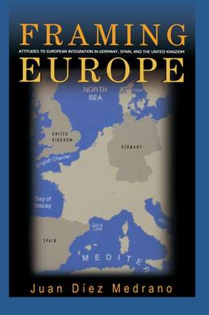 Framing Europe – Attitudes to European Integration in Germany, Spain, and the United Kingdom de Juan Díez Medrano