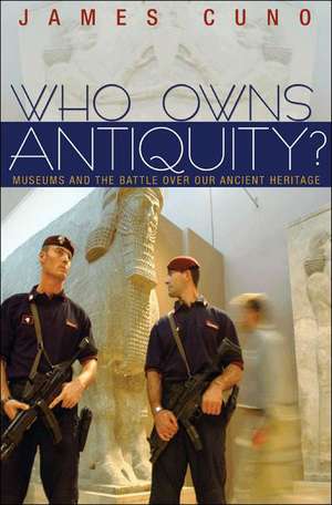 Who Owns Antiquity? – Museums and the Battle over Our Ancient Heritage de James Cuno