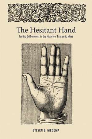 The Hesitant Hand – Taming Self–Interest in the History of Economic Ideas de Steven G. Medema