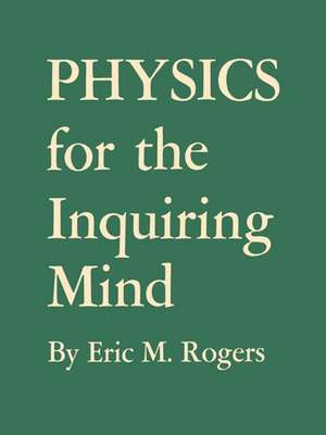 Physics for the Inquiring Mind – The Methods, Nature, and Philosophy of Physical Science de Eric M. Rogers