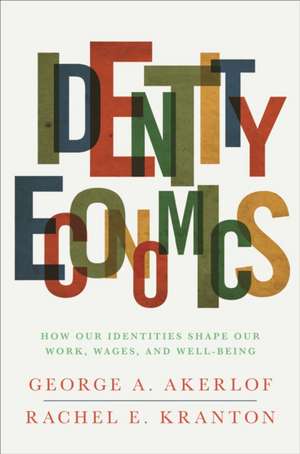 Identity Economics – How Our Identities Shape Our Work, Wages, and Well–Being de George A. Akerlof