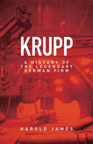 Krupp – A History of the Legendary German Firm de Harold James