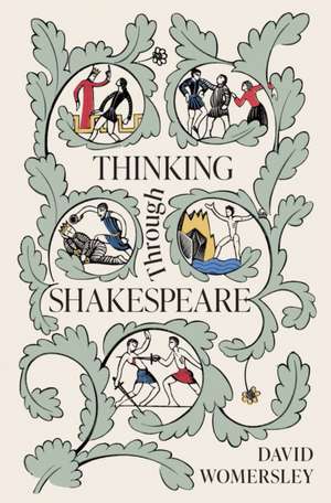 Thinking Through Shakespeare de David Womersley