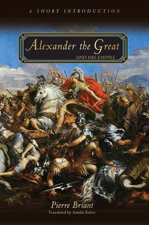 Alexander the Great and His Empire – A Short Introduction de Pierre Briant