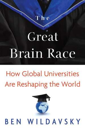 The Great Brain Race – How Global Universities Are Reshaping the World de Ben Wildavsky