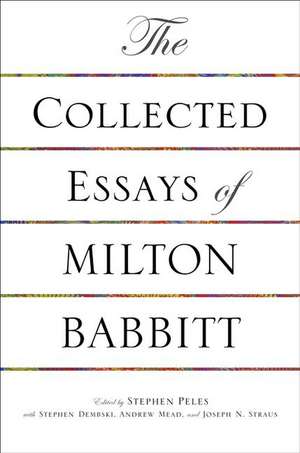 The Collected Essays of Milton Babbitt de Milton Babbitt