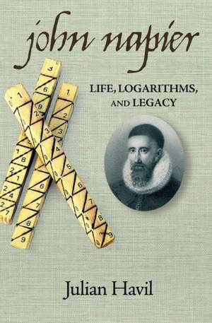 John Napier – Life, Logarithms, and Legacy de Julian Havil