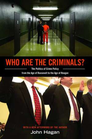 Who Are the Criminals? – The Politics of Crime Policy from the Age of Roosevelt to the Age of Reagan de John Hagan