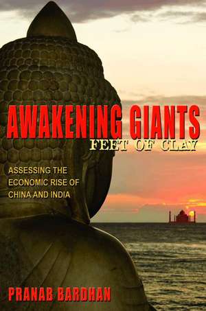 Awakening Giants, Feet of Clay – Assessing the Economic Rise of China and India de Pranab Bardhan