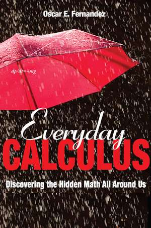 Everyday Calculus – Discovering the Hidden Math All around Us de Oscar E. Fernandez