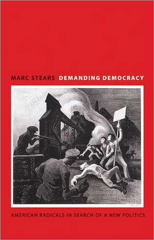 Demanding Democracy – American Radicals in Search of a New Politics de Marc Stears