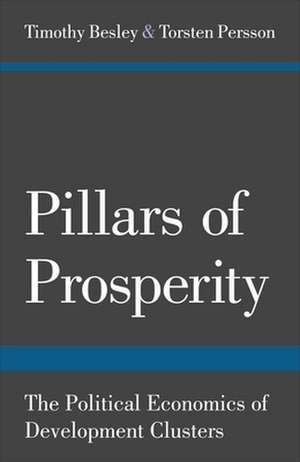 Pillars of Prosperity – The Political Economics of Development Clusters de Timothy Besley