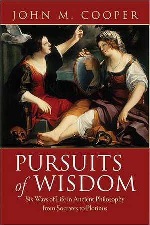 Pursuits of Wisdom – Six Ways of Life in Ancient Philosophy from Socrates to Plotinus de John M. Cooper