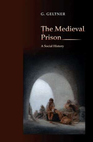 The Medieval Prison – A Social History de G. Geltner