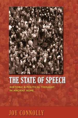 The State of Speech – Rhetoric and Political Thought in Ancient Rome de Joy Connolly