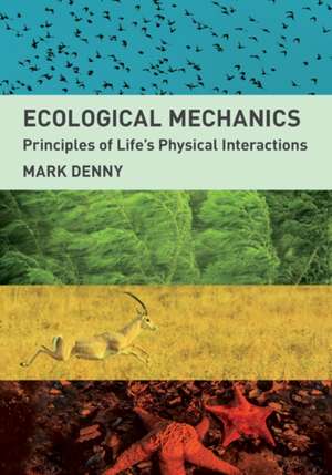 Ecological Mechanics – Principles of Life`s Physical Interactions de Mark Denny