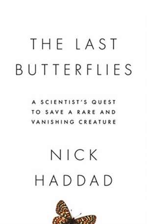 The Last Butterflies – A Scientist`s Quest to Save a Rare and Vanishing Creature de Nick Haddad