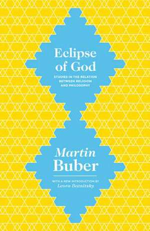 Eclipse of God – Studies in the Relation between Religion and Philosophy de Martin Buber