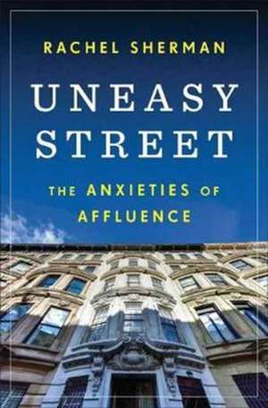 Uneasy Street – The Anxieties of Affluence de Rachel Sherman