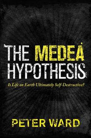 The Medea Hypothesis – Is Life on Earth Ultimately Self–Destructive?: Is Life on Earth Ultimately Self-Destructive? (Science Essentials) de Peter Ward