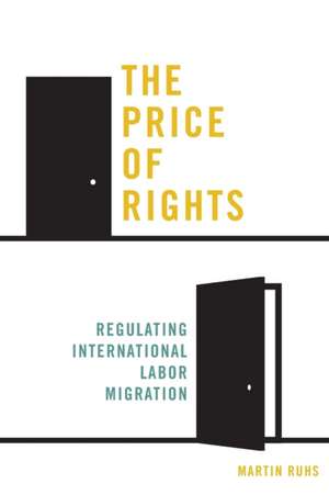 The Price of Rights – Regulating International Labor Migration de Martin Ruhs