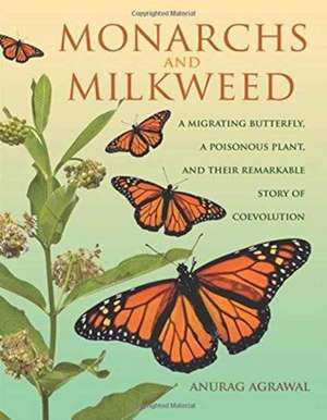 Monarchs and Milkweed – A Migrating Butterfly, a Poisonous Plant, and Their Remarkable Story of Coevolution de Anurag Agrawal