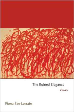 The Ruined Elegance – Poems de Fiona Sze–lorrain