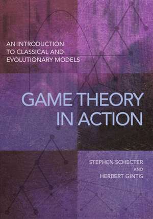 Game Theory in Action – An Introduction to Classical and Evolutionary Models de Stephen Schecter