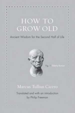 How to Grow Old – Ancient Wisdom for the Second Half of Life de Marcus Tullius Cicero