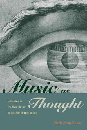 Music as Thought – Listening to the Symphony in the Age of Beethoven de Mark Evan Bonds