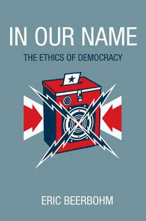 In Our Name – The Ethics of Democracy de Eric Beerbohm