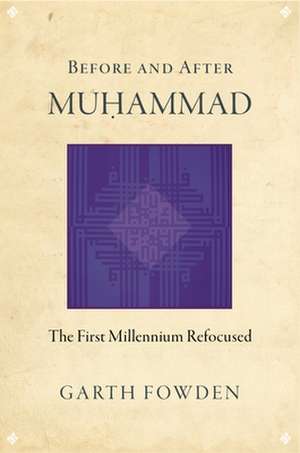 Before and After Muhammad – The First Millennium Refocused de Garth Fowden