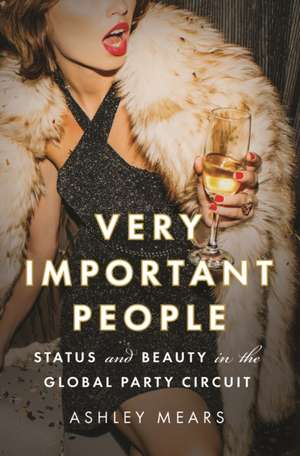 Very Important People – Status and Beauty in the Global Party Circuit de Ashley Mears