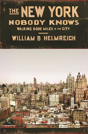 The New York Nobody Knows – Walking 6,000 Miles in the City de William B. Helmreich