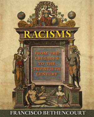 Racisms – From the Crusades to the Twentieth Century de Francisco Bethencourt