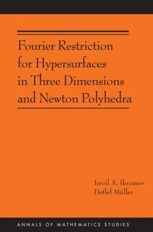 Fourier Restriction for Hypersurfaces in Three Dimensions and Newton Polyhedra (AM–194) de Isroil A. Ikromov