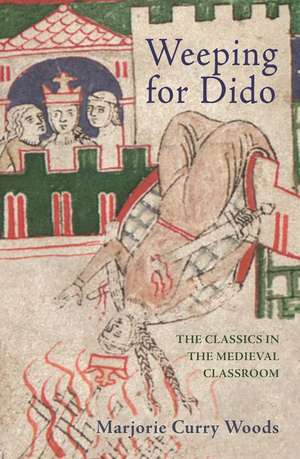 Weeping for Dido – The Classics in the Medieval Classroom de Marjorie Curry Woods