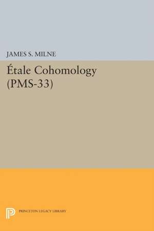 Étale Cohomology (PMS–33), Volume 33 de James S. Milne