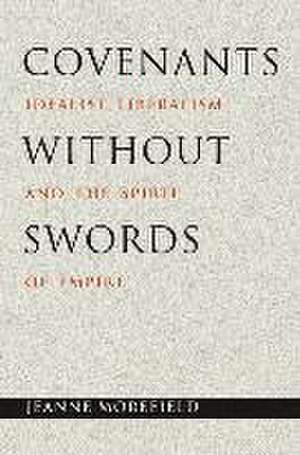 Covenants without Swords – Idealist Liberalism and the Spirit of Empire de Jeanne Morefield