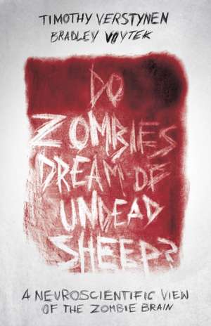 Do Zombies Dream of Undead Sheep? – A Neuroscientific View of the Zombie Brain de Timothy Verstynen