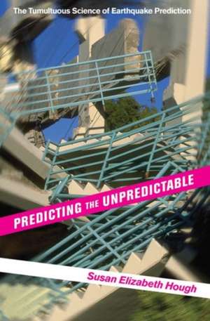 Predicting the Unpredictable – The Tumultuous Science of Earthquake Prediction de Susan Elizabeth Hough