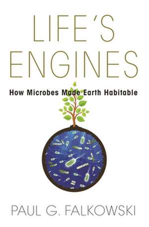 Life`s Engines – How Microbes Made Earth Habitable de Paul G. Falkowski