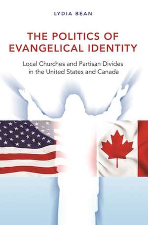 The Politics of Evangelical Identity – Local Churches and Partisan Divides in the United States and Canada de Lydia Bean